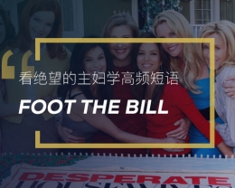 看绝望的主妇学高频短语：Foot the bill