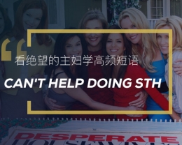 看绝望的主妇学高频短语：Can’t help doing sth