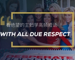 看绝望的主妇学英语俚语：With all due respect
