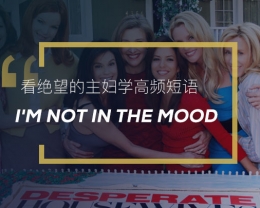看绝望的主妇学高频短语：I’m not in the mood