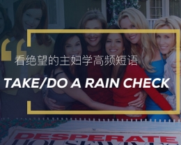 看绝望的主妇学高频短语：Take/do a rain check