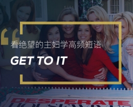 看绝望的主妇学高频短语：Get to it