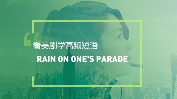 看美剧学英语高频短语:Rain on one's parade