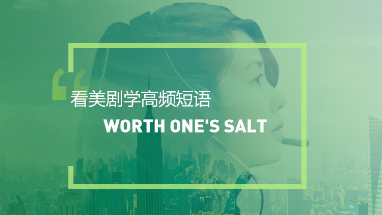 看美剧学英语习语地道表达： Worth one's salt