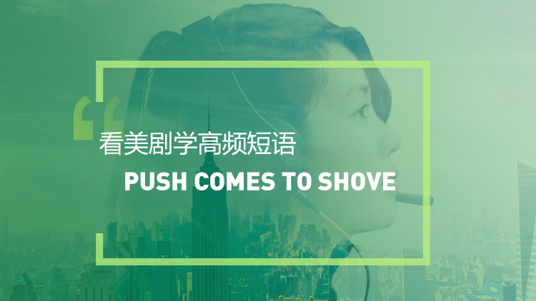 看美剧学英语习语地道表达：If/when push comes to shove